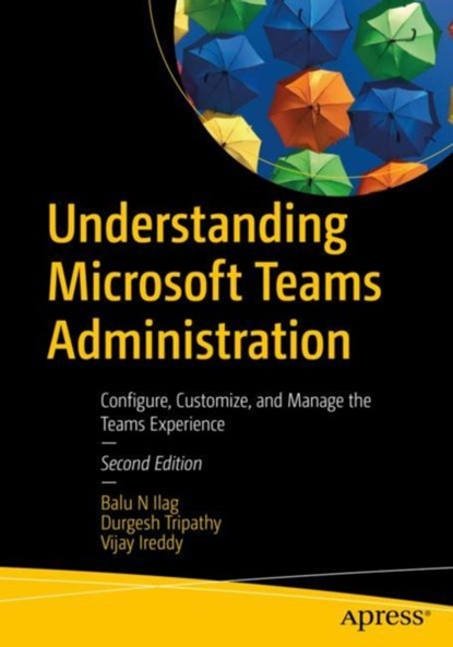 Understanding Microsoft Teams Administration, Balu N Ilag ; Durgesh Tripathy ; Vijay Ireddy - Paperback - 9798868800139