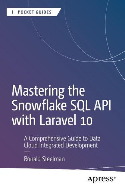 Mastering the Snowflake SQL API with Laravel 10, Ronald Steelman - Paperback - 9798868803819
