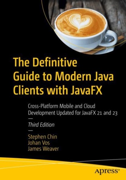 The Definitive Guide to Modern Java Clients with JavaFX, Stephen Chin ; Johan Vos ; James Weaver - Paperback - 9798868809972
