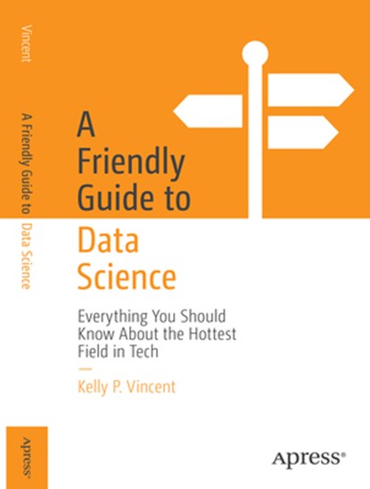 A Friendly Guide to Data Science, Kelly P. Vincent - Paperback - 9798868811685