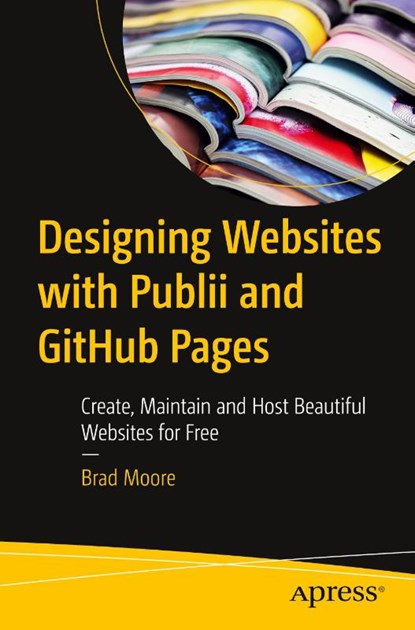 Designing Websites with Publii and GitHub Pages, Brad Moore - Paperback - 9798868811944