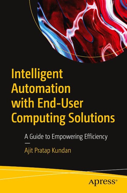 Intelligent Automation with End-User Computing Solutions, Ajit Pratap Kundan - Paperback - 9798868813115