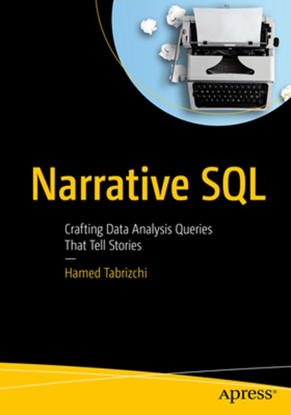 Narrative SQL: Crafting Data Analysis Queries That Tell Stories, Hamed Tabrizchi - Paperback - 9798868815591
