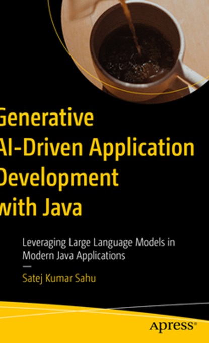 Generative Ai-Driven Application Development with Java: Leveraging Large Language Models in Modern Java Applications, Satej Kumar Sahu - Paperback - 9798868816086