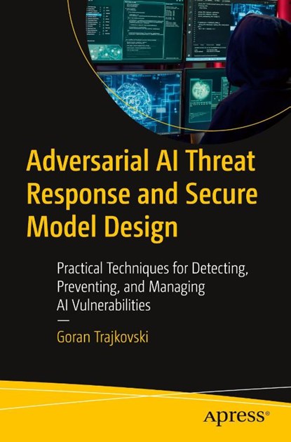 Adversarial AI Threat Response and Secure Model Design, Goran Trajkovski - Paperback - 9798868823077