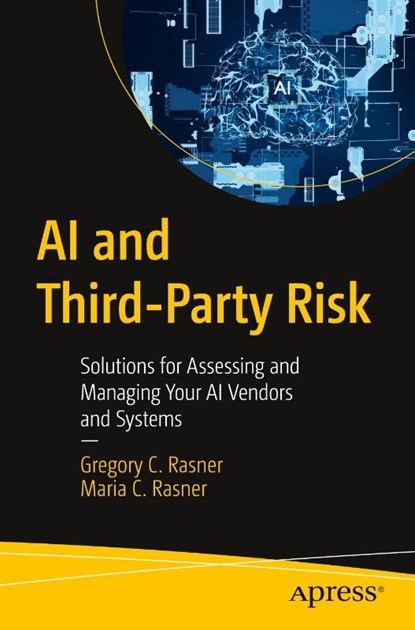 AI and Third-Party Risk, Gregory C. Rasner ; Maria C. Rasner - Paperback - 9798868824647