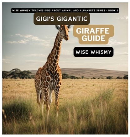 Gigi's Gigantic Giraffe Guide, Wise Whimsy - Gebonden - 9798868913785