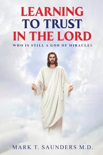 LEARNING TO TRUST IN THE LORD, Mark T Saunders M. D - Paperback - 9798868958175