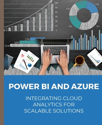 POWER BI and Azure Integrating Cloud Analytics for Scalable Solutions, Kiet Huynh - Paperback - 9798868959943