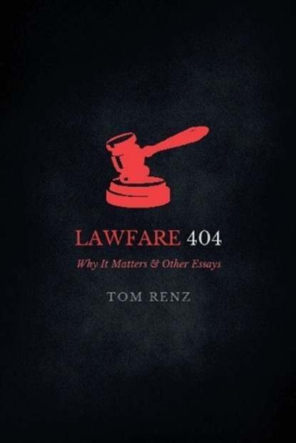Lawfare: Why It Matters & Other Essays, Tom Renz - Paperback - 9798868963186