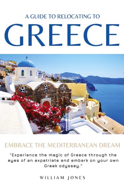A Guide to Relocating to Greece, William Jones - Paperback - 9798868974953