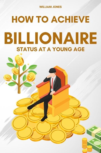 How to Achieve Billionaire Status at a Young Age, William Jones - Paperback - 9798868975349