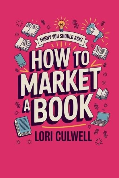 Funny You Should Ask How to Market a Book, Lori Culwell - Paperback - 9798869005304