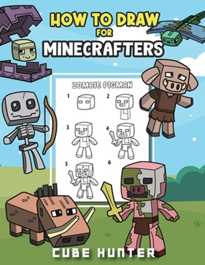 How To Draw for Minecrafters A Step by Step Chibi Guide: Unlock Your Creative World with 6 Easy-to-Follow Tutorials for Drawing Minecraft Chibis from, Cube Hunter - Paperback - 9798869026064