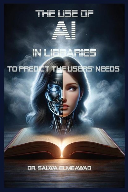 The Use of AI in Libraries to Predict the users' Needs in Different Communities, Salwa Elmeawad - Paperback - 9798869055484