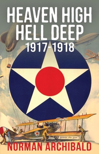 Heaven High, Hell Deep, 1917-1918, Norman Archibald - Paperback - 9798869070845