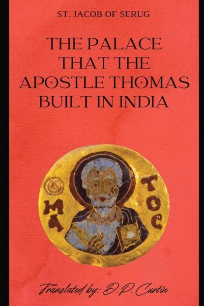 The Palace that the Apostle Thomas Built in India, St. Jacob of Serug ; D. P. Curtin - Paperback - 9798869093387