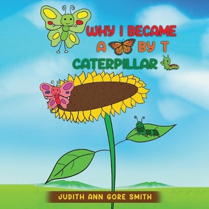 Why I Became a Butterfly by T Caterpillar, Judith Ann Gore Smith - Paperback - 9798869107114