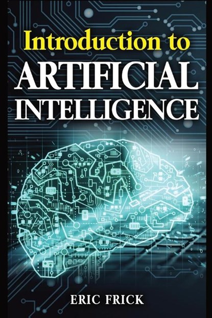 Introduction to Artificial Intelligence, Eric Frick - Paperback - 9798869119032