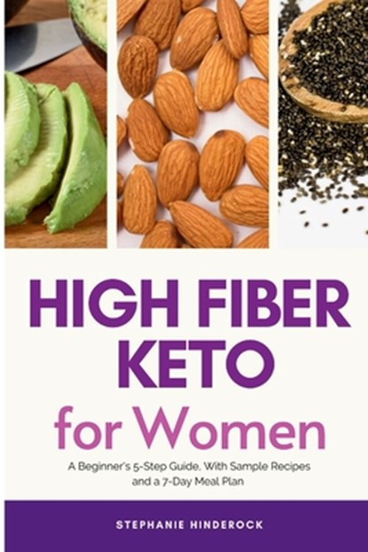 High Fiber Keto For Women: A Beginner's 5-Step Guide, With Sample Recipes and a 7-Day Meal Plan, Stephanie Hinderock - Paperback - 9798869128287