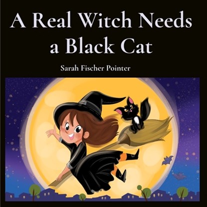 A Real Witch Needs a Black Cat, Sarah Fischer Pointer - Paperback - 9798869171290