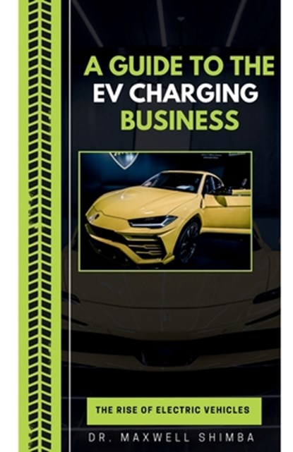A Guide to the EV Charging Business, Maxwell Shimba - Paperback - 9798869209474