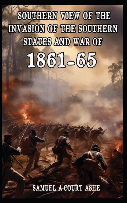 A Southern View of the Invasion of the Southern States and War of 1861-65, Samuel A'Court Ashe - Gebonden - 9798869228383