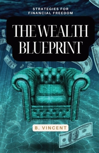 The Wealth Blueprint, B. Vincent - Paperback - 9798869234117