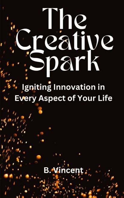 The Creative Spark, B. Vincent - Paperback - 9798869251664