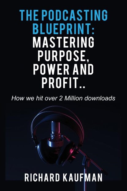 The Podcasting Blueprint, Richard Kaufman - Paperback - 9798869265753
