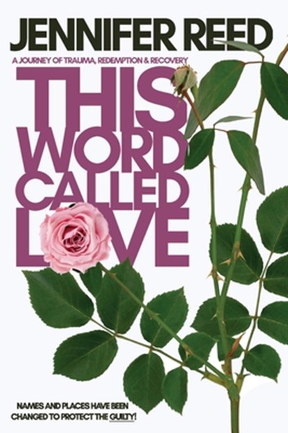 This Word Called Love: A Journey of Trauma, Redemption & Recovery, Jennifer Reed - Paperback - 9798869296849