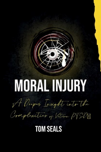 Moral Injury: A Deeper Insight into the Intricacies of PTSD Among Veterans, Tom Seals - Paperback - 9798869301895