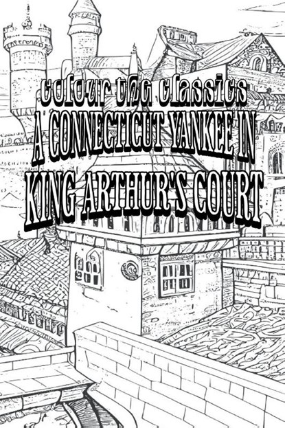 EXCLUSIVE COLORING BOOK Edition of Mark Twain's A Connecticut Yankee in King Arthur's Court, Colour the Classics - Paperback - 9798869318077