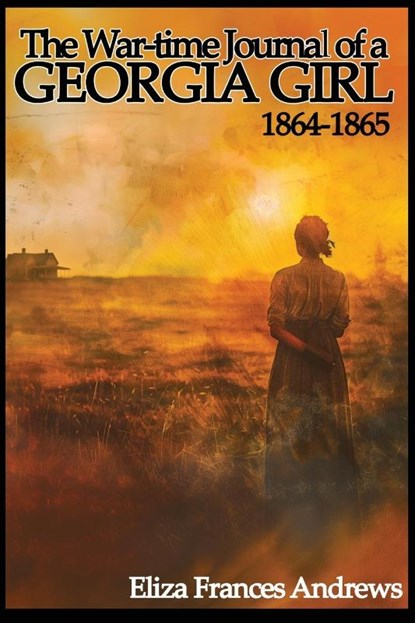 The War-Time Journal of a Georgia Girl, 1864-1865, Eliza Frances Andrews - Paperback - 9798869350022