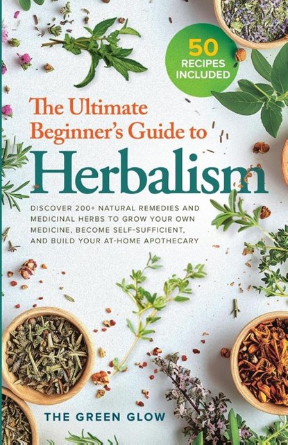 The Ultimate Beginner's Guide to Herbalism, The Green Glow - Paperback - 9798869399229