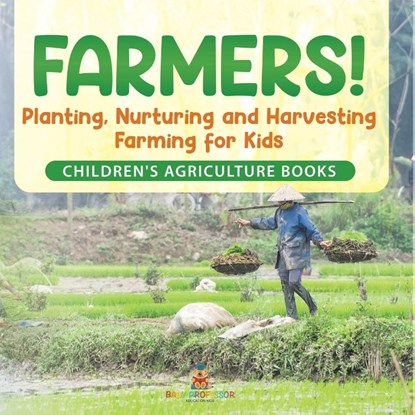 Farmers! Planting, Nurturing and Harvesting, Farming for Kids - Children's Agriculture Books, Baby - Paperback - 9798869442659