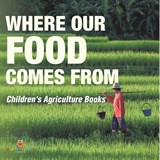 Where Our Food Comes from - Children's Agriculture Books - Baby - 9798869442673