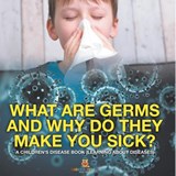 What Are Germs and Why Do They Make You Sick? | A Children's Disease Book (Learning About Diseases) - Baby - 9798869442789