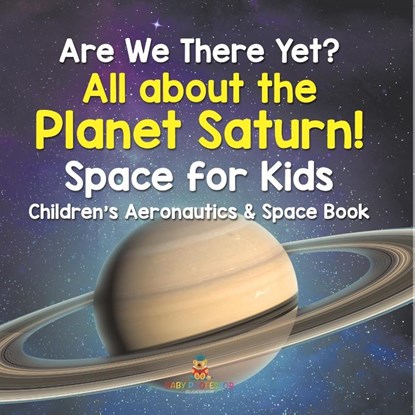 Are We There Yet? All About the Planet Saturn! Space for Kids - Children's Aeronautics & Space Book, Baby - Paperback - 9798869443106