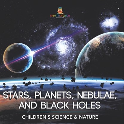 Stars, Planets, Nebulae, and Black Holes | Children's Science & Nature, Baby - Paperback - 9798869443205