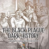 The Black Plague Dark History- Children's Medieval History Books - Baby - 9798869444066