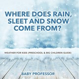 Where Does Rain, Sleet and Snow Come From? | Weather for Kids (Preschool & Big Children Guide) - Baby - 9798869445186