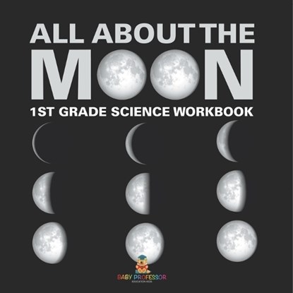 All About The Moon (Phases of the Moon) | 1st Grade Science Workbook, Baby - Paperback - 9798869445438