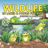 Wildlife in Lakes & Ponds for Kids (Aquatic & Marine Life) | 2nd Grade Science Edition Vol 5 - Baby - 9798869446886