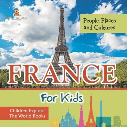 France For Kids | People, Places and Cultures - Children Explore The World Books, Baby - Paperback - 9798869447036