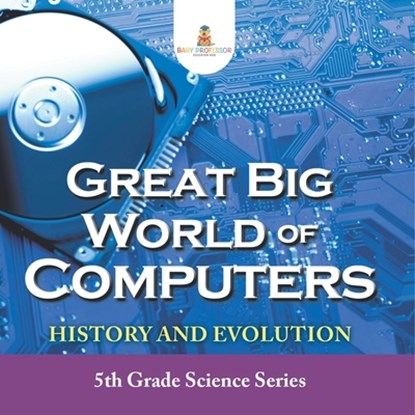 Great Big World of Computers - History and Evolution, Baby - Paperback - 9798869450357