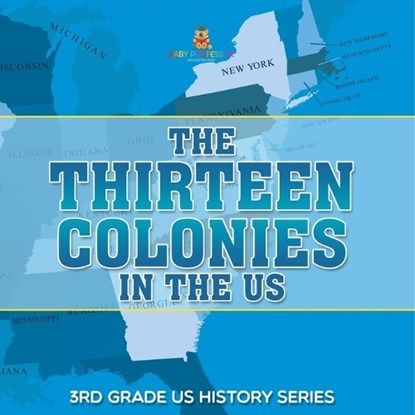 The Thirteen Colonies In The US |3rd Grade US History Series, Baby - Paperback - 9798869454607