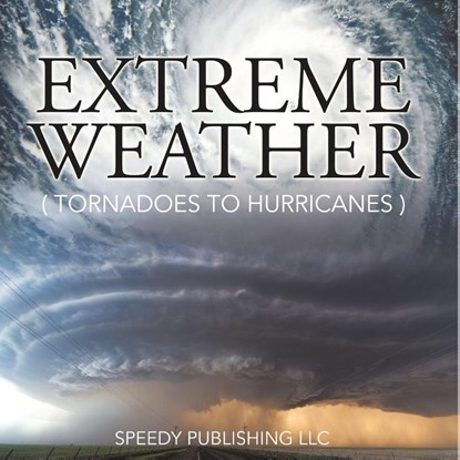 Extreme Weather (Tornadoes To Hurricanes), Speedy Publishing Llc - Paperback - 9798869456311