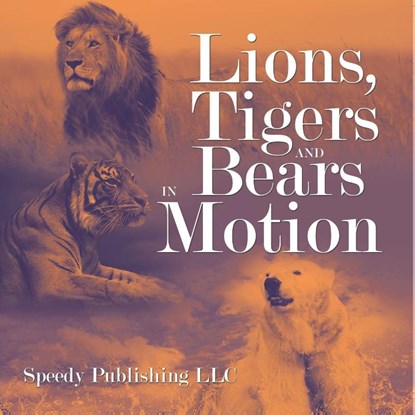 Lions, Tigers And Bears In Motion, Speedy Publishing Llc - Paperback - 9798869457103