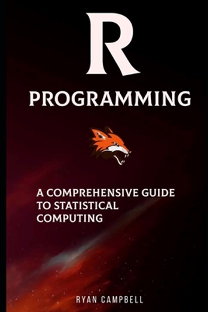 R Programming: A Comprehensive Guide to Statistical Computing, Ryan Campbell - Paperback - 9798869538512